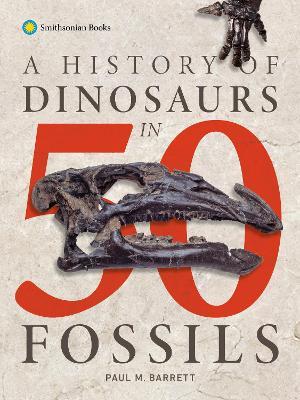 A History of Dinosaurs in 50 Fossils - Paul M. Barrett - cover