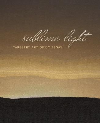 Sublime Light: Tapestry Art of Dy Begay - Dy Begay - cover
