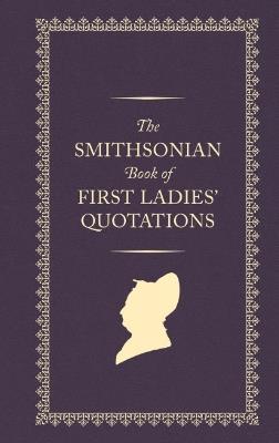 The Smithsonian Book of First Ladies' Quotations - Smithsonian Institution - cover