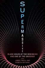 Supermassive: Black Holes at the Beginning and End of the Universe