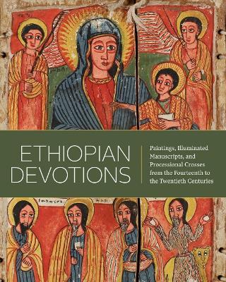 Ethiopian Devotions: Paintings, Illuminated Manuscripts, and Processional Crosses from the Fourteenth to the Twentieth Centuries - cover