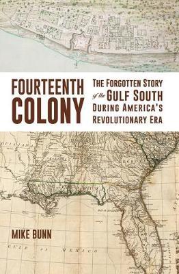 Fourteenth Colony: The Forgotten Story of the Gulf South During America's Revolutionary Era - Mike Bunn - cover
