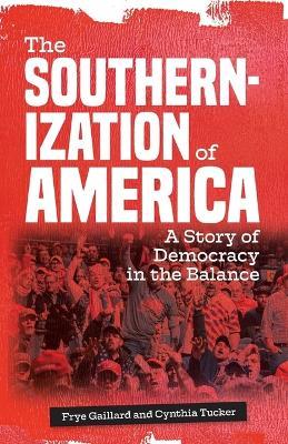 The Southernization of America: A Story of Democracy in the Balance - Cynthia Tucker,Frye Gaillard - cover
