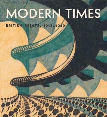 Modern Times: British Prints, 1913-1939 - Jennifer Farrell - cover