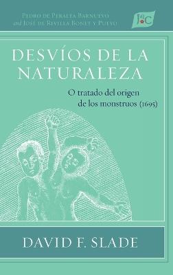 Desvíos de la naturaleza: O tratado del origen de los monstruos (1695) - Pedro de Peralta Barnuevo,José de Rivilla Bonet Y Pueyo - cover