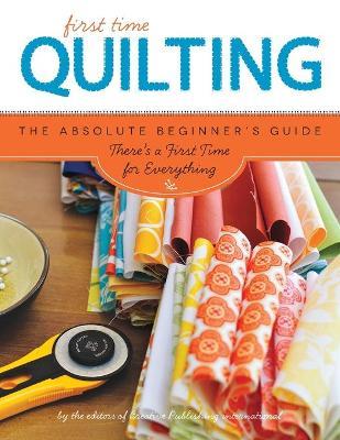 Quilting (First Time): The Absolute Beginner's Guide: There's A First Time For Everything - Editors of Creative Publishing - cover