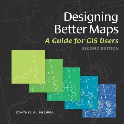 Designing Better Maps: A Guide for GIS Users - Cynthia A. Brewer - cover