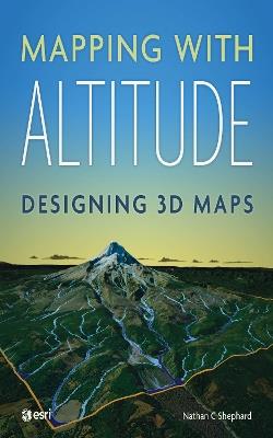 Mapping with Altitude: Designing 3D Maps - Nathan C Shephard - cover