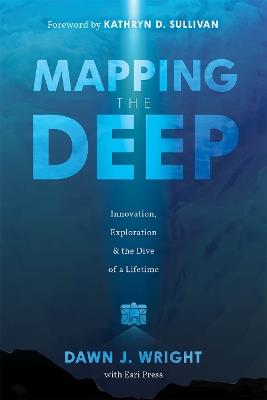 Mapping the Deep: Innovation, Exploration, and the Dive of a Lifetime - Dawn J. Wright - cover