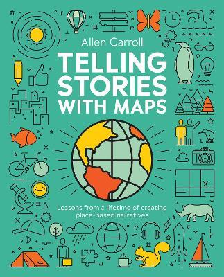 Telling Stories with Maps: Transforming Data into Engaging Visual Stories - Allen Carroll - cover