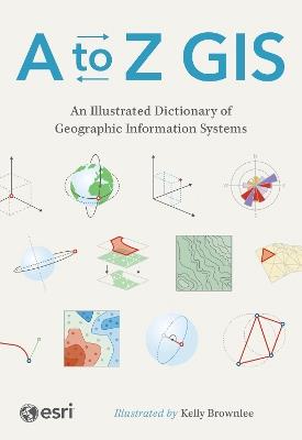 A to Z GIS: An Illustrated Dictionary of Geographic Information Systems - cover