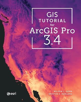 GIS Tutorial for ArcGIS Pro 3.4 - Wilpen L. Gorr,Kristen S. Kurland - cover