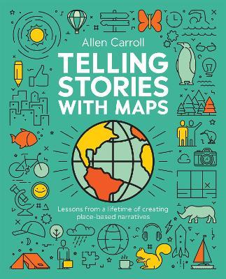 Telling Stories with Maps: Lessons from a Lifetime of Creating Place-Based Narratives - Allen Carroll - cover