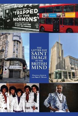 The Latter-day Saint Image in the British Mind - Malcom Adcock,Fred E Woods - cover