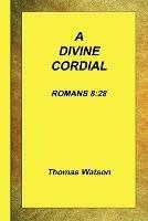 A Divine Cordial - Romans 8: 28 - Thomas Watson - cover