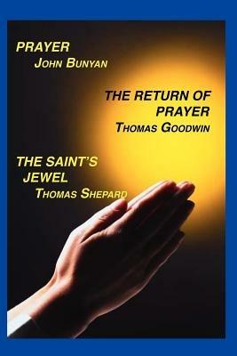 Prayer, Return of Prayer and the Saint's Jewel - John Bunyan,Thomas Goodwin,Thomas Shepard - cover