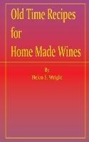 Old Time Recipes for Home Made Wines - Helen S Wright - cover