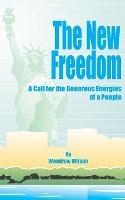 The New Freedom: A Call for the Emancipation of the Generous Energies of a People - Woodrow Wilson - cover