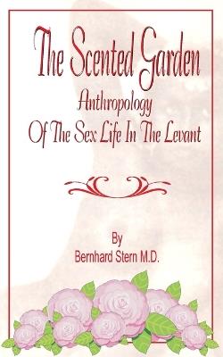 The Scented Garden: Anthropology of the Sex Life in the Levant - Bernhard Stern - cover