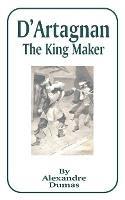 D'Artagnan: The King Maker - Alexandre Dumas - cover