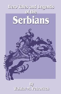 Hero Tales and Legends of the Serbians - Woislav M Petrovitch - cover