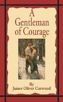 A Gentleman of Courage: A Novel of the Wilderness - James Oliver Curwood - cover