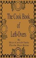 The Cook Book of Left-Overs - Helen Carroll Clarke,Phoebe Devo Rulon - cover