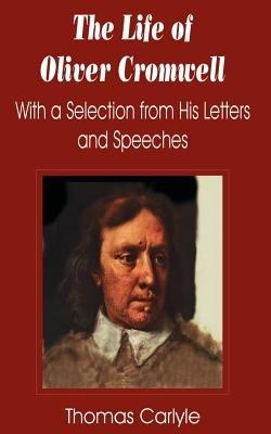 Life of Oliver Cromwell: With a Selection from His Letters and Speeches, The - Thomas Carlyle - cover
