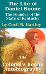 The Life of Daniel Boone: The Founder of the State of Kentucky and Colonel's Boone Autobiography