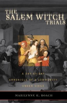 The Salem Witch Trials: A Day-by-Day Chronicle of a Community Under Siege - Marilynne K. Roach - cover