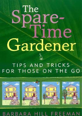 The Spare-Time Gardener: Tips and Tricks for Those on the Go - Barbara Hill Freeman - cover