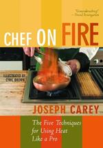 Chef on Fire: The Five Techniques for Using Heat Like a Pro