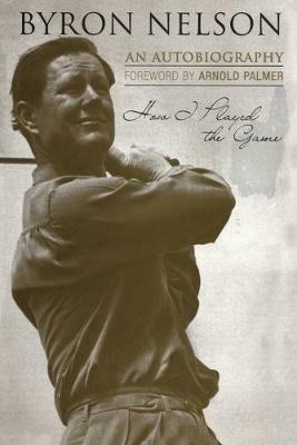 How I Played the Game: An Autobiography - Byron Nelson - cover