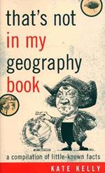 That's Not in My Geography Book: A Compilation of Little-Known Facts