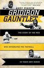 Gridiron Gauntlet: The Story of the Men Who Integrated Pro Football, In Their Own Words