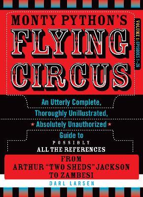 Monty Python's Flying Circus, Episodes 1–26: An Utterly Complete, Thoroughly Unillustrated, Absolutely Unauthorized Guide to Possibly All the References from Arthur "Two Sheds" Jackson to Zambesi - Darl Larsen - cover