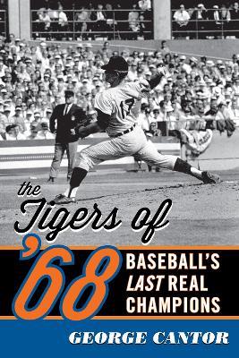 The Tigers of '68: Baseball's Last Real Champions - George Cantor - cover