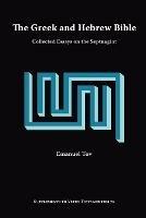 The Greek and Hebrew Bible: Collected Essays on the Septuagint - Emanuel, Tov - cover