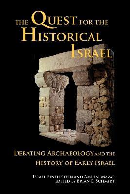 The Quest for the Historical Israel: Debating Archaeology and the History of Early Israel - Amihai Mazar - cover