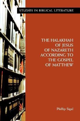 The Halakhah of Jesus of Nazareth According to the Gospel of Matthew - Phillip Sigal - cover