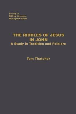 The Riddles of Jesus in John: A Study in Tradition and Folklore - Tom Thatcher - cover