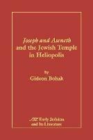 Joseph and Aseneth and the Jewish Temple in Heliopolis - Gideon Bohak - cover