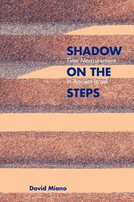 Shadow on the Steps: Time Measurement in Ancient Israel - David Miano - cover