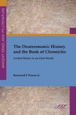 The Deuteronomic History and the Book of Chronicles: Scribal Works in an Oral World - Jr. Raymond F. Person - cover