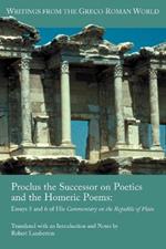 Proclus the Successor on Poetics and the Homeric Poems: Essays 5 and 6 of His Commentary on the Republic of Plato