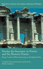 Proclus the Successor on Poetics and the Homeric Poems: Essays 5 and 6 of His Commentary on the Republic of Plato