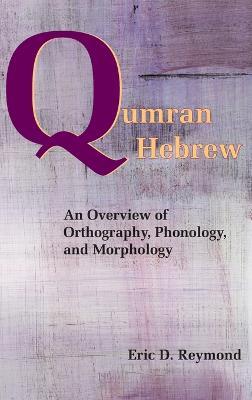 Qumran Hebrew: An Overview of Orthography, Phonology, and Morphology - Eric D Reymond - cover