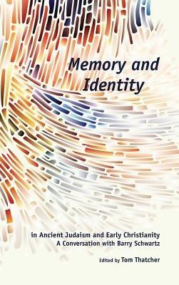 Memory and Identity in Ancient Judaism and Early Christianity: A Conversation with Barry Schwartz - Tom Thatcher - cover