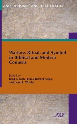 Warfare, Ritual, and Symbol in Biblical and Modern Contexts - Brad Kelle,Frank Ames,Jean Wright - cover