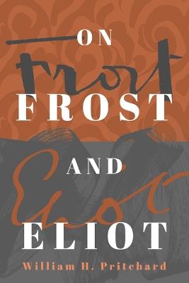 On Frost and Eliot - William H Pritchard - cover